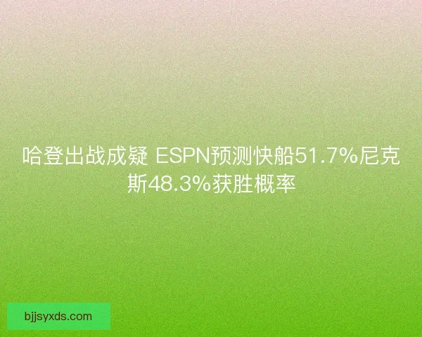 哈登出战成疑 ESPN预测快船51.7%尼克斯48.3%获胜概率